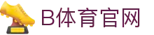 B体育 - B SPORTS 官方中文主站 - 体育赛事直击